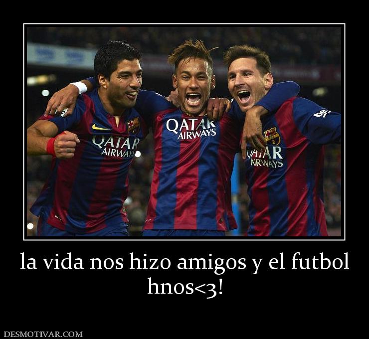 la vida nos hizo amigos y el futbol hnos<3!